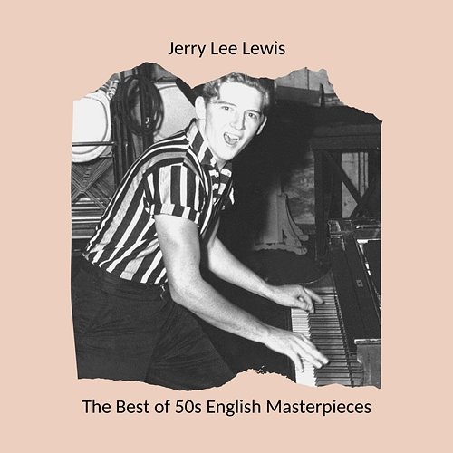 The Best of 50s English Masterpieces: Jerry Lee Lewis Jerry Lee Lewis