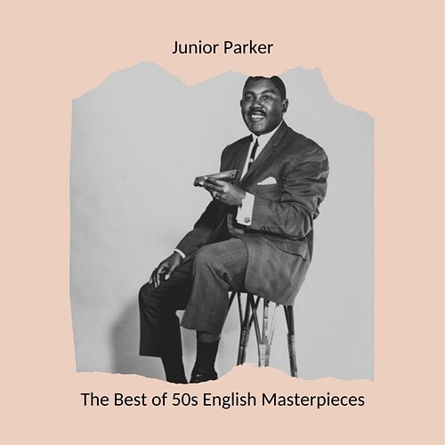 The Best of 50s English Masterpieces: Junior Parker Junior Parker