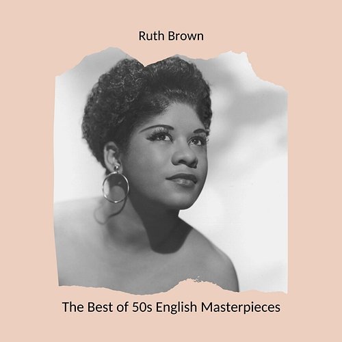 The Best of 50s English Masterpieces: Ruth Brown Ruth Brown