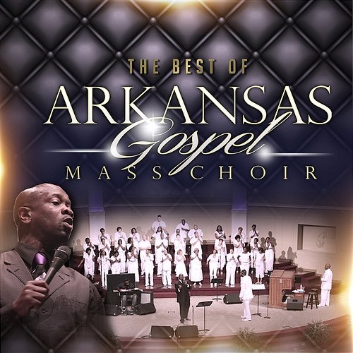 The Best of Arkansas Gospel Mass Choir Arkansas Gospel Mass Choir
