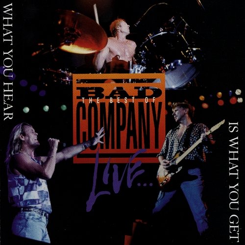 The Best of Bad Company Live...What You Hear Is What You Get Bad Company