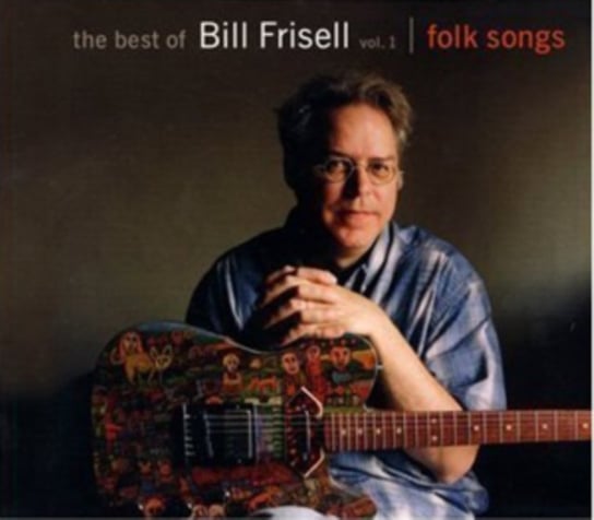 The Best Of Bill Frisell. Volume 1: Folk Songs Frisell Bill
