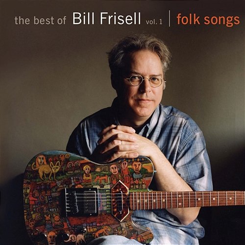 The Best of Bill Frisell, Volume 1: Folk Songs Bill Frisell