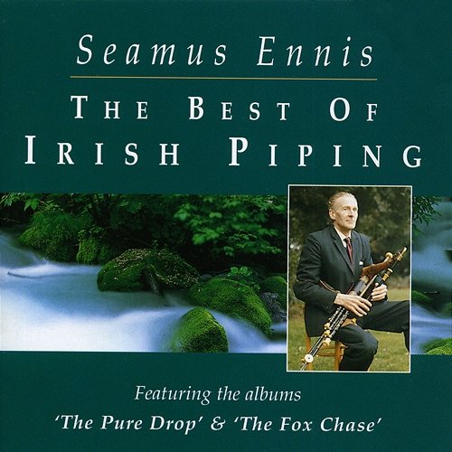 The Best Of Irish Piping: The Pure Drop & The Fox Chase Seamus Ennis