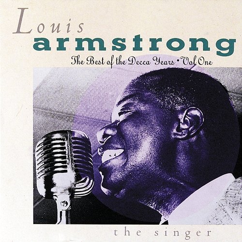 The Best Of The Decca Years Volume One: The Singer Louis Armstrong