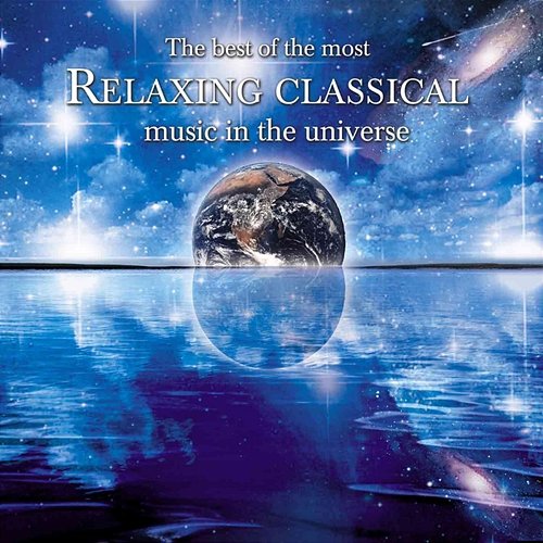 The Best of the Most Relaxing Classical Music In the Universe Various Artists