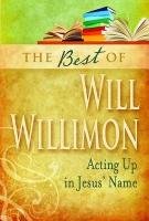 The Best of Will Willimon. Acting Up in Jesus' Name Willimon William H.