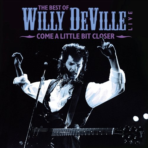The Best Of Willy DeVille Live - Come A Little Bit Closer Willy DeVille