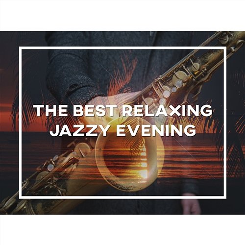 The Best Relaxing Jazzy Evening: Ambient Instrumental Jazz, Restaurant and Cafe Bar Music, Smooth Jazz Songs, Relaxing Chillout with Jazz, Cocktail Party Music Cocktail Party Music Collection