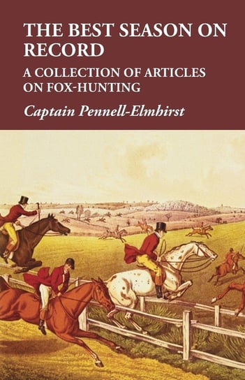 The Best Season on Record - A Collection of Articles on Fox-Hunting Pennell-Elmhirst Captain
