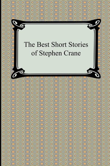 The Best Short Stories of Stephen Crane Crane Stephen