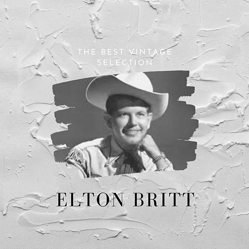 The Best Vintage Selection - Elton Britt Elton Britt