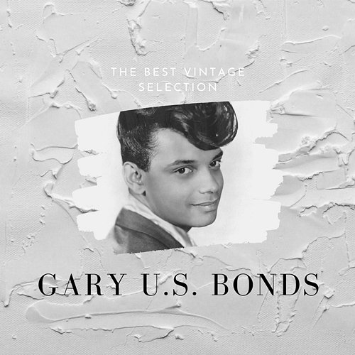 The Best Vintage Selection - Gary U.S. Bonds Gary U.S. Bonds