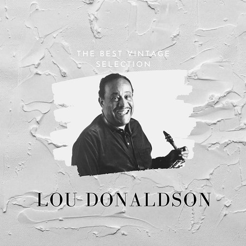 The Best Vintage Selection - Lou Donaldson Lou Donaldson