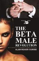 The Beta Male Revolution Alan Roger Currie
