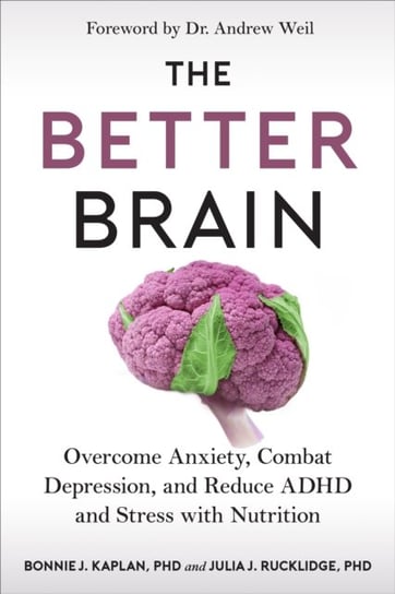 The Better Brain: Overcome Anxiety, Combat Depression, and Reduce ADHD and Stress with Nutrition Opracowanie zbiorowe