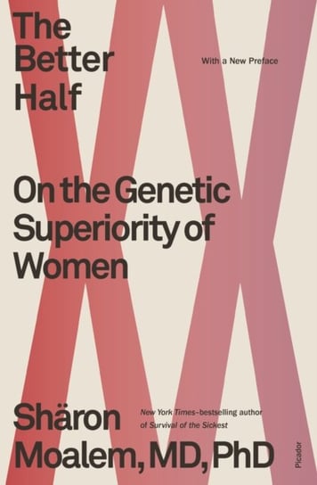 The Better Half: On the Genetic Superiority of Women M.D. Dr. Sharon Moalem