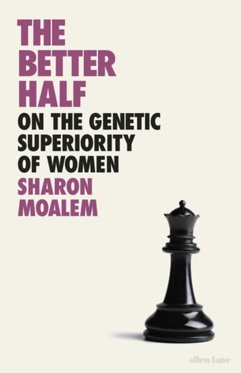 The Better Half: On the Genetic Superiority of Women Sharon Dr. Moalem