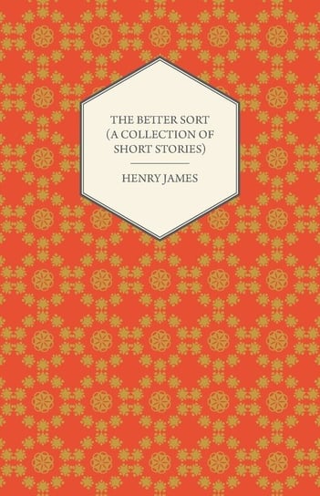 The Better Sort (A Collection of Short Stories) James Henry