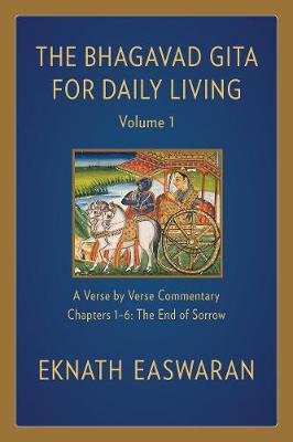 The Bhagavad Gita for Daily Living, Volume 1: A Verse-by-Verse Commentary: Chapters 1-6 The End of Sorrow Easwaran Eknath