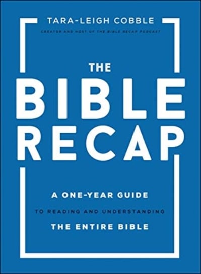 The Bible Recap: A One-Year Guide to Reading and Understanding the Entire Bible Tara-Leigh Cobble