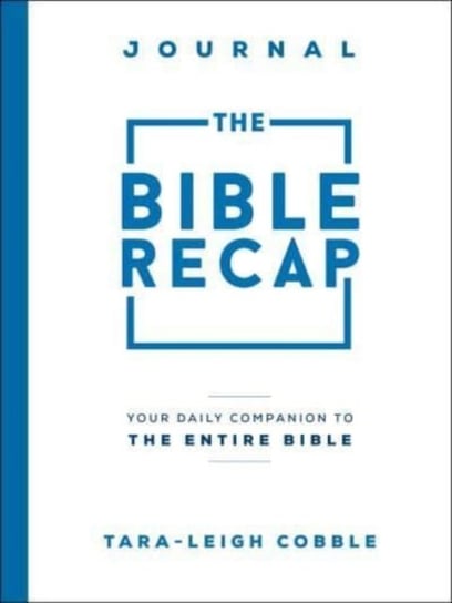 The Bible Recap Journal: Your Daily Companion to the Entire Bible Tara-Leigh Cobble
