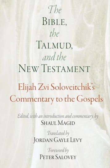 The Bible, the Talmud, and the New Testament: Elijah Zvi Soloveitchiks Commentary to the Gospels Elijah Zvi Soloveitchik