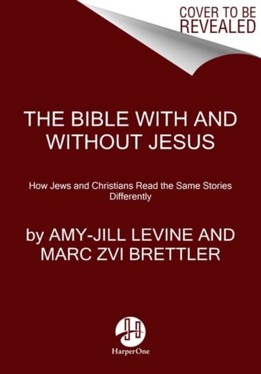 The Bible With and Without Jesus: How Jews and Christians Read the Same Stories Differently Opracowanie zbiorowe