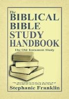 The Biblical Bible Study Handbook Franklin Stephanie