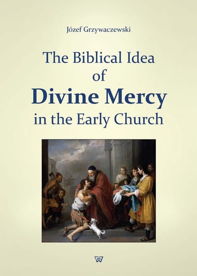 The Biblical Idea of Divine Mercy in the Early Church Grzywaczewski Józef