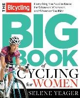 The Bicycling Big Book of Cycling for Women: Everything You Need to Know for Whatever, Whenever, and Wherever You Ride Yeager Selene