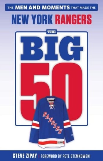 The Big 50 -- New York Rangers: The Men and Moments that Made the New York Rangers Steve Zipay