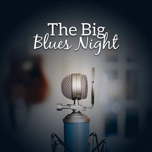 The Big Blues Night: The Best Modern Blues Music Collection, Deep Sounds of Acoustic & Electric Guitar, Soulful and Mood Evening Blues, Lounge Music Green Blues Group