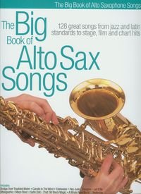 The big book of alto sax songs 128 great songs from jazz and latin standards to stage, film and chart hits Opracowanie zbiorowe
