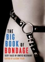 The Big Book of Bondage: Sexy Tales of Erotic Restraint Tyler Alison