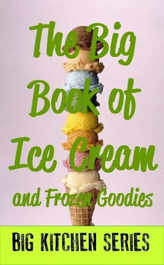 The Big Book of Ice Cream and Fancy Goodies Opracowanie zbiorowe