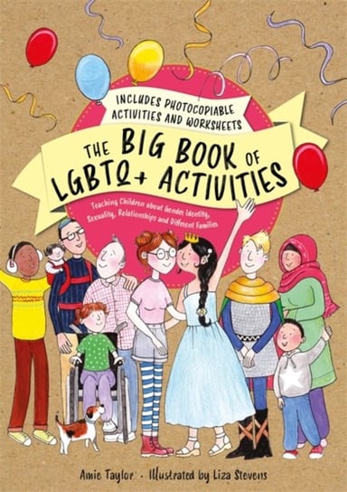 The Big Book of LGBTQ+ Activities Teaching Children About Gender Identity, Sexuality, Relationships Amie Taylor