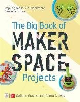 The big book of makerspace projects: inspiring makers to experiment, create, and learn Graves Colleen, Graves Aaron
