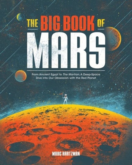 The Big Book of Mars: From Ancient Egypt to The Martian, A Deep-Space Dive into Our Obsession with t Hartzman Marc