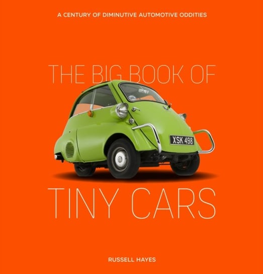 The Big Book of Tiny Cars: A Century of Diminutive Automotive Oddities Russell Hayes