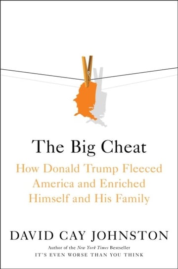 The Big Cheat: How Donald Trump Fleeced America and Enriched Himself and His Family Johnston David Cay