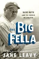 The Big Fella: Babe Ruth and the World He Created Leavy Jane
