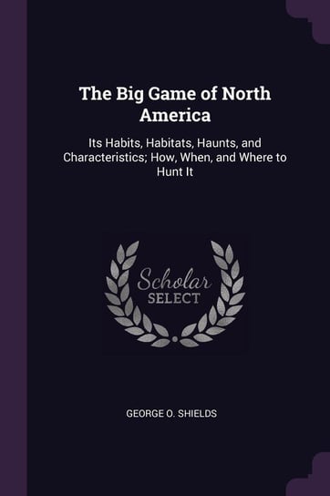 The Big Game of North America Shields George O.