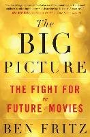 The Big Picture: The Fight for the Future of Movies Fritz Ben