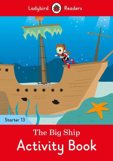 The Big Ship. Activity Book. Ladybird Readers. Starter 13 Opracowanie zbiorowe