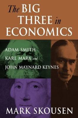 The Big Three in Economics: Adam Smith, Karl Marx, and John Maynard Keynes Skousen Mark