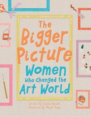 The Bigger Picture: Women Who Changed the Art World Bennett Sophia