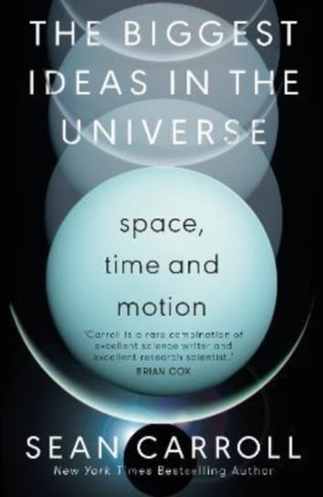 The Biggest Ideas in the Universe 1: Space, Time and Motion Sean Carroll