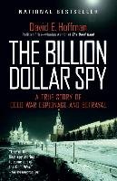 The Billion Dollar Spy: A True Story of Cold War Espionage and Betrayal Hoffman David E.