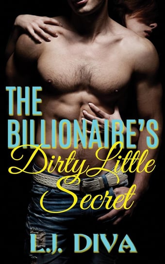 The Billionaire's Dirty Little Secret L.J. Diva